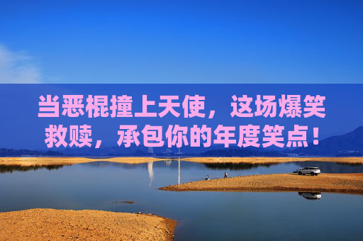 当恶棍撞上天使,这场爆笑救赎,承包你的年度笑点!恶棍撞天使,爆笑救赎,承包年度笑点! 当恶棍撞上天使,这场爆笑救赎,承包你的年度笑点!恶棍撞天使,爆笑救赎,承包年度笑点!