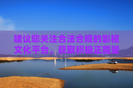 建议您关注合法合规的影视文化平台，获取积极正能量的影视资源，如经典电影、纪录片、教育课程等，这些内容不仅能丰富精神世界，还能提升个人素养。让我们共同抵制不良信息，携手营造健康、文明、和谐的网络生态，合法合规影视平台，传递正能量，共筑健康网络生态