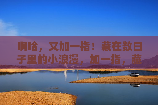 啊哈，又加一指！藏在数日子里的小浪漫，加一指，藏在数日子里的浪漫