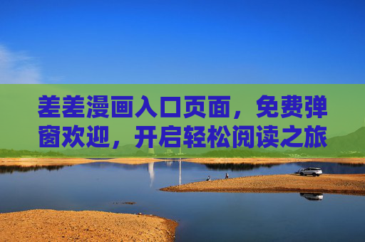 差差漫画入口页面，免费弹窗欢迎，开启轻松阅读之旅