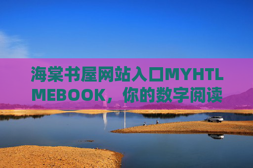 海棠书屋网站入口MYHTLMEBOOK，你的数字阅读精神家园，海棠书屋，你的数字阅读精神家园
