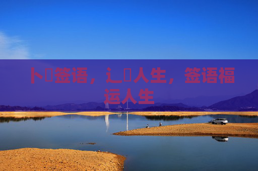 卜喿签语，辶畗人生，签语福运人生