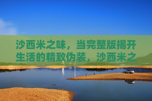 沙西米之味，当完整版揭开生活的精致伪装，沙西米之味，揭开生活的精致伪装