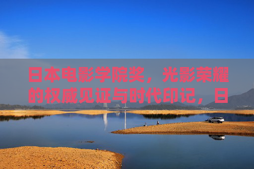日本电影学院奖，光影荣耀的权威见证与时代印记，日本电影学院奖，光影荣耀的权威见证与时代印记