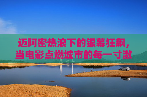 迈阿密热浪下的银幕狂飙，当电影点燃城市的每一寸激情