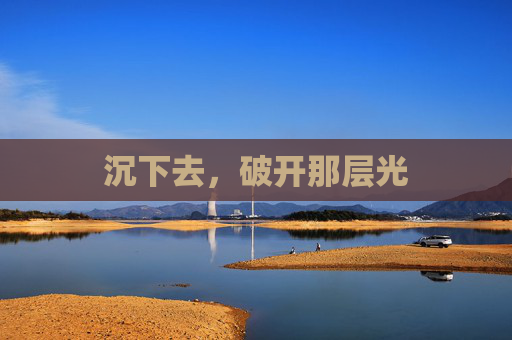 沉下去，破开那层光