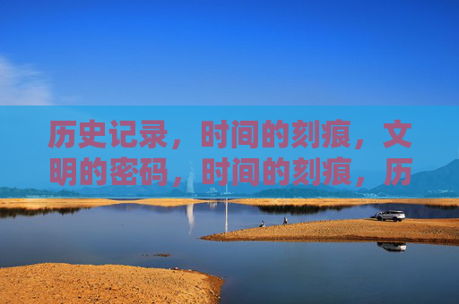 历史记录，时间的刻痕，文明的密码，时间的刻痕，历史的文明密码