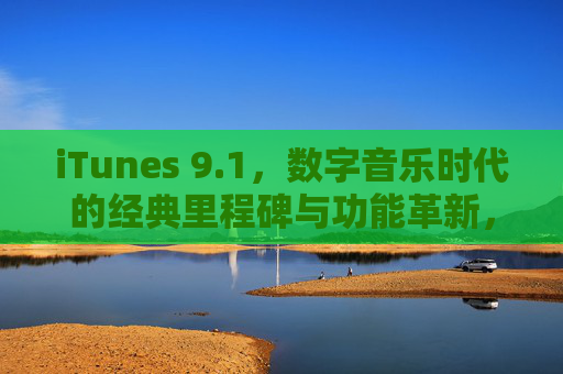 iTunes 9.1，数字音乐时代的经典里程碑与功能革新，iTunes 9.1，数字音乐时代的里程碑与功能革新