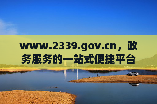 www.2339.gov.cn,政务服务的一站式便捷平台 www.2339.gov.cn,政务服务的一站式便捷平台
