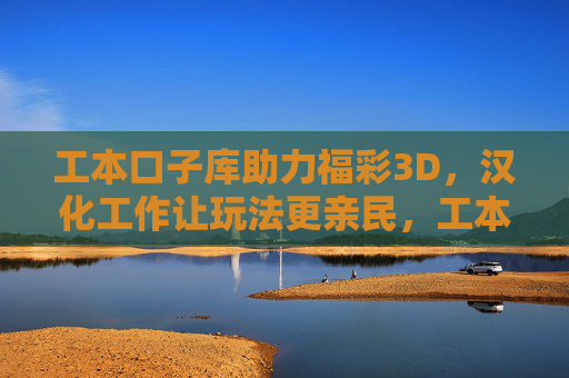 工本口子库助力福彩3D,汉化工作让玩法更亲民,工本口子库汉化助力福彩3D 玩法更亲民 工本口子库助力福彩3D,汉化工作让玩法更亲民,工本口子库汉化助力福彩3D 玩法更亲民