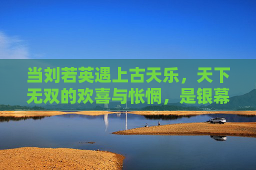 当刘若英遇上古天乐，天下无双的欢喜与怅惘，是银幕经典也是时光注脚，刘若英古天乐，欢喜怅惘的银幕时光