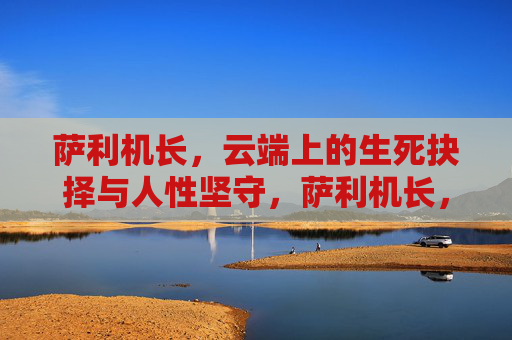 萨利机长,云端上的生死抉择与人性坚守,萨利机长,云端生死抉择与人性坚守 萨利机长,云端上的生死抉择与人性坚守,萨利机长,云端生死抉择与人性坚守