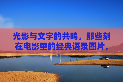 光影与文字的共鸣，那些刻在电影里的经典语录图片，光影与文字的共鸣，电影经典语录图片