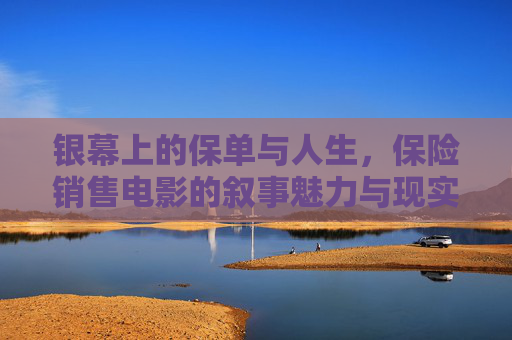 银幕上的保单与人生,保险销售电影的叙事魅力与现实映照,银幕保单与人生,保险销售电影的叙事魅力与现实映照 银幕上的保单与人生,保险销售电影的叙事魅力与现实映照,银幕保单与人生,保险销售电影的叙事魅力与现实映照