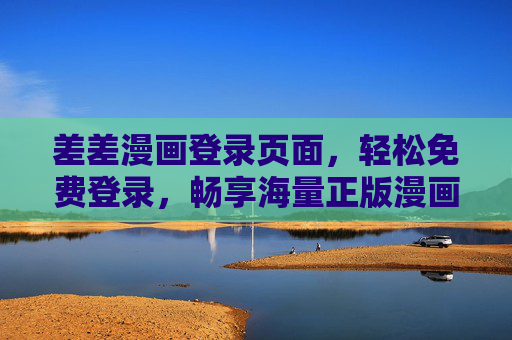 差差漫画登录页面，轻松免费登录，畅享海量正版漫画资源，差差漫画，免费登录，畅享海量正版漫画