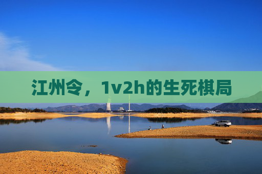 江州令,1v2h的生死棋局 江州令,1v2h的生死棋局
