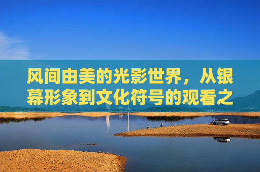 风间由美的光影世界，从银幕形象到文化符号的观看之道，风间由美的光影世界，银幕形象与文化符号的观看之道