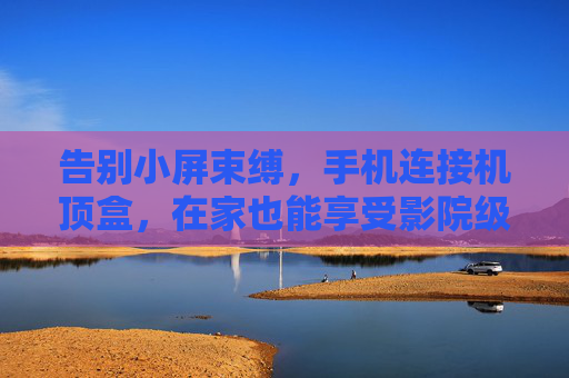 告别小屏束缚,手机连接机顶盒,在家也能享受影院级观影,手机连接机顶盒,小屏秒变影院级观影 告别小屏束缚,手机连接机顶盒,在家也能享受影院级观影,手机连接机顶盒,小屏秒变影院级观影