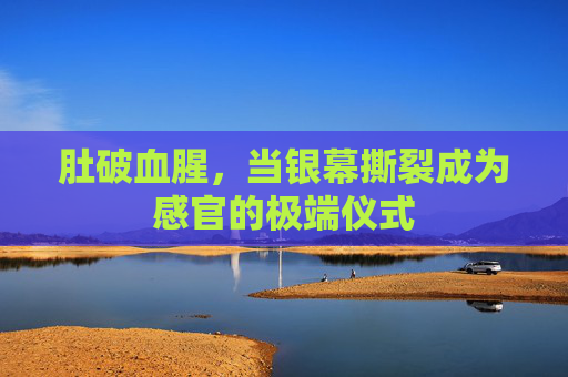 肚破血腥，当银幕撕裂成为感官的极端仪式