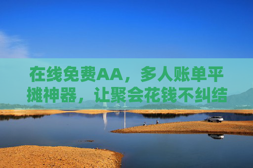 在线免费AA，多人账单平摊神器，让聚会花钱不纠结，免费多人AA账单平摊神器，聚会花钱不纠结