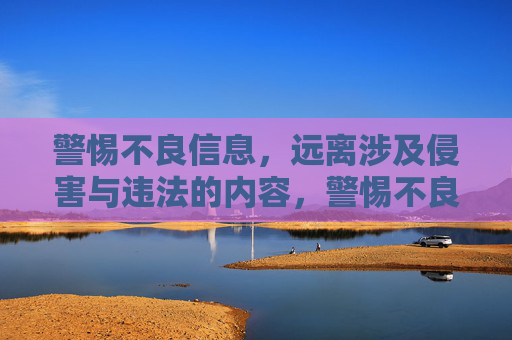 警惕不良信息,远离涉及侵害与违法的内容,警惕不良信息侵害,远离违法内容 警惕不良信息,远离涉及侵害与违法的内容,警惕不良信息侵害,远离违法内容