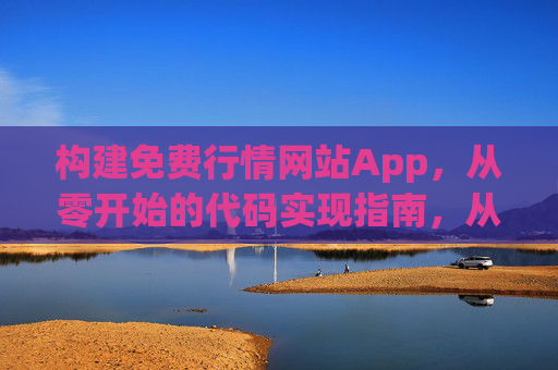 构建免费行情网站App,从零开始的代码实现指南,从零开始构建免费行情网站App代码实现指南 构建免费行情网站App,从零开始的代码实现指南,从零开始构建免费行情网站App代码实现指南