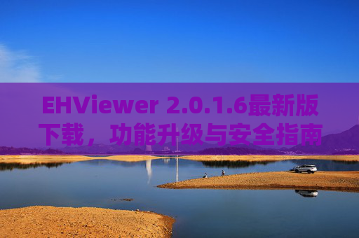EHViewer 2.0.1.6最新版下载,功能升级与安全指南,EHViewer 2.0.1.6最新版下载,功能升级与安全指南 EHViewer 2.0.1.6最新版下载,功能升级与安全指南,EHViewer 2.0.1.6最新版下载,功能升级与安全指南