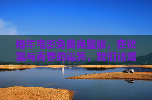 娼年电影免费完整版，在欲望与青春的边界，我们该如何解读？娼年，欲望与青春边界的叩问