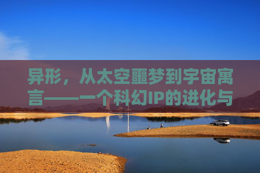 异形,从太空噩梦到宇宙寓言——一个科幻IP的进化与启示,异形,从太空噩梦到宇宙寓言的进化与启示 异形,从太空噩梦到宇宙寓言——一个科幻IP的进化与启示,异形,从太空噩梦到宇宙寓言的进化与启示