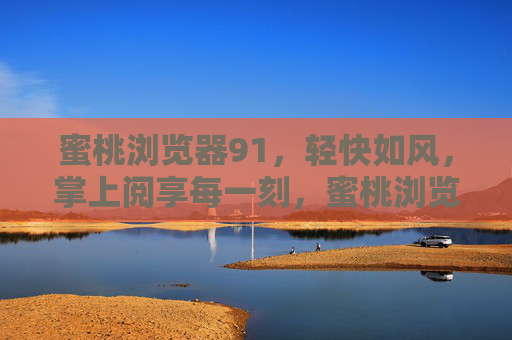 蜜桃浏览器91,轻快如风,掌上阅享每一刻,蜜桃浏览器91,轻快如风,掌上阅享每一刻 蜜桃浏览器91,轻快如风,掌上阅享每一刻,蜜桃浏览器91,轻快如风,掌上阅享每一刻