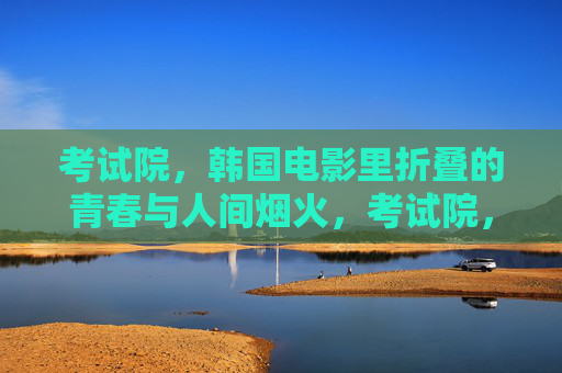 考试院，韩国电影里折叠的青春与人间烟火，考试院，折叠青春与人间烟火