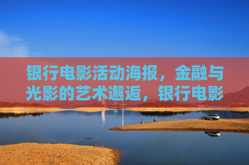 银行电影活动海报,金融与光影的艺术邂逅,银行电影,金融与光影的艺术邂逅 银行电影活动海报,金融与光影的艺术邂逅,银行电影,金融与光影的艺术邂逅