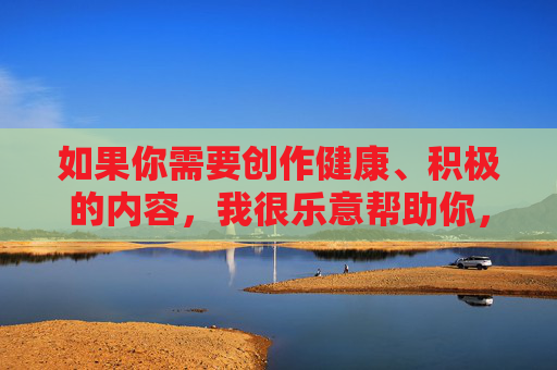 如果你需要创作健康、积极的内容,我很乐意帮助你,请提供需要生成标题的具体内容,我会根据内容为您生成1个标题。 如果你需要创作健康、积极的内容,我很乐意帮助你,请提供需要生成标题的具体内容,我会根据内容为您生成1个标题。
