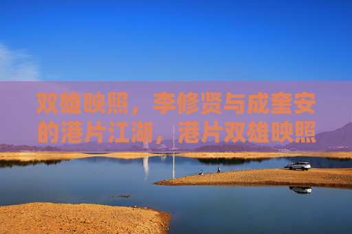 双雄映照,李修贤与成奎安的港片江湖,港片双雄映照,李修贤与成奎安的江湖 双雄映照,李修贤与成奎安的港片江湖,港片双雄映照,李修贤与成奎安的江湖