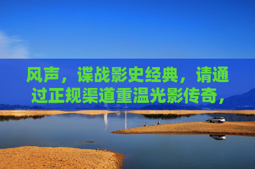 风声,谍战影史经典,请通过正规渠道重温光影传奇,风声,谍战影史经典,请通过正规渠道重温光影传奇 风声,谍战影史经典,请通过正规渠道重温光影传奇,风声,谍战影史经典,请通过正规渠道重温光影传奇