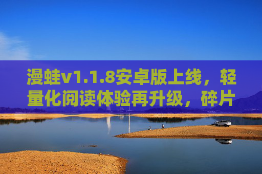 漫蛙v1.1.8安卓版上线,轻量化阅读体验再升级,碎片化时代的内容收纳站,漫蛙v1.1.8安卓版,轻量化阅读再升级,碎片化内容收纳站 漫蛙v1.1.8安卓版上线,轻量化阅读体验再升级,碎片化时代的内容收纳站,漫蛙v1.1.8安卓版,轻量化阅读再升级,碎片化内容收纳站
