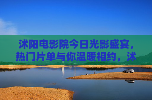 沭阳电影院今日光影盛宴,热门片单与你温暖相约,沭阳电影院今日光影盛宴,热门片单温暖相约 沭阳电影院今日光影盛宴,热门片单与你温暖相约,沭阳电影院今日光影盛宴,热门片单温暖相约