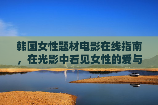 韩国女性题材电影在线指南，在光影中看见女性的爱与成长