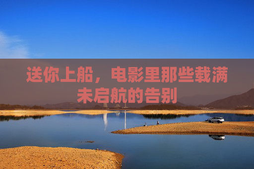 送你上船，电影里那些载满未启航的告别