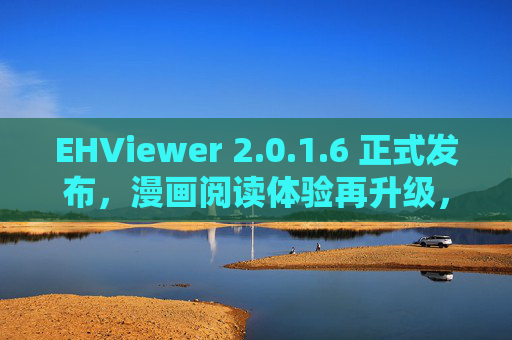 EHViewer 2.0.1.6 正式发布,漫画阅读体验再升级,细节优化与功能亮点解析,EHViewer 2.0.1.6正式发布,漫画阅读体验再升级,细节优化与功能亮点解析 EHViewer 2.0.1.6 正式发布,漫画阅读体验再升级,细节优化与功能亮点解析,EHViewer 2.0.1.6正式发布,漫画阅读体验再升级,细节优化与功能亮点解析
