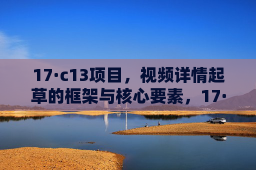 17·c13项目,视频详情起草的框架与核心要素,17·c13项目,视频详情起草的框架与核心要素 17·c13项目,视频详情起草的框架与核心要素,17·c13项目,视频详情起草的框架与核心要素