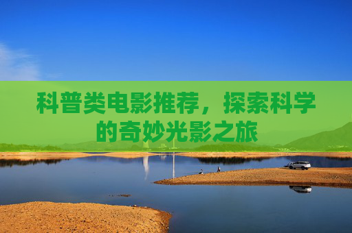 科普类电影推荐，探索科学的奇妙光影之旅