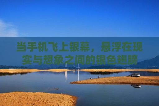 当手机飞上银幕，悬浮在现实与想象之间的银色翅膀