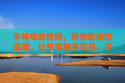 手帕电影官网，用光影编织温暖，让故事触手可及，手帕电影官网，光影编织温暖，故事触手可及
