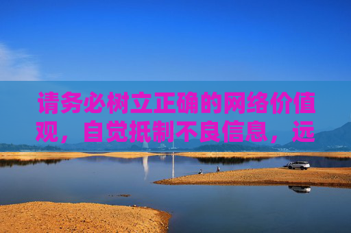 请务必树立正确的网络价值观,自觉抵制不良信息,远离色情网站。 我们应将精力投入到健康、积极的学习和工作中,共同营造清朗的网络空间,树立正确网络价值观 共创清朗网络空间 请务必树立正确的网络价值观,自觉抵制不良信息,远离色情网站。 我们应将精力投入到健康、积极的学习和工作中,共同营造清朗的网络空间,树立正确网络价值观 共创清朗网络空间