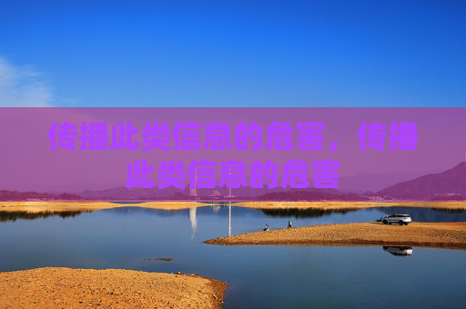 传播此类信息的危害,传播此类信息的危害 传播此类信息的危害,传播此类信息的危害