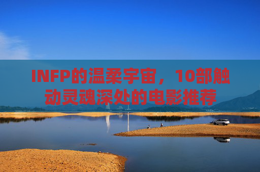 INFP的温柔宇宙,10部触动灵魂深处的电影推荐 INFP的温柔宇宙,10部触动灵魂深处的电影推荐