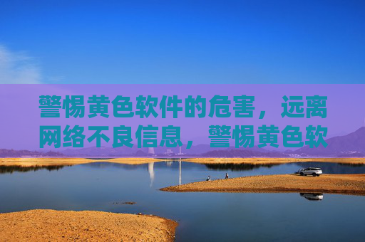 警惕黄色软件的危害,远离网络不良信息,警惕黄色软件危害,远离网络不良信息 警惕黄色软件的危害,远离网络不良信息,警惕黄色软件危害,远离网络不良信息