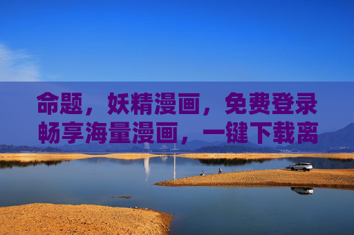 命题,妖精漫画,免费登录畅享海量漫画,一键下载离线阅读,妖精漫画,免费登录畅享海量,一键下载离线阅读 命题,妖精漫画,免费登录畅享海量漫画,一键下载离线阅读,妖精漫画,免费登录畅享海量,一键下载离线阅读