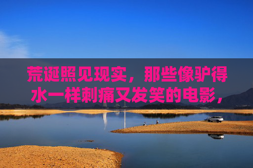 荒诞照见现实,那些像驴得水一样刺痛又发笑的电影,荒诞照现实,刺痛又发笑的电影 荒诞照见现实,那些像驴得水一样刺痛又发笑的电影,荒诞照现实,刺痛又发笑的电影